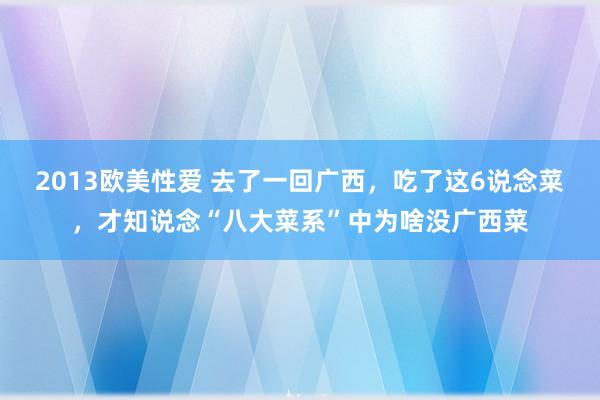 2013欧美性爱 去了一回广西，吃了这6说念菜，才知说念“八大菜系”中为啥没广西菜